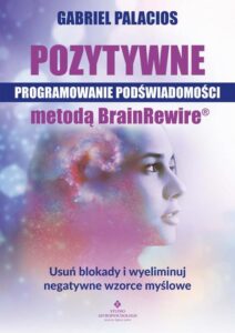 Okładka: Pozytywne programowanie podświadomości metodą BrainRewire®