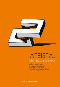 Okładka: Ateista, którego nie było, albo straszne konsekwencje złych argumentów