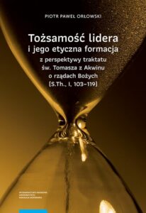 Okładka: Tożsamość lidera i jego etyczna formacja z perspektywy traktatu św. Tomasza z Akwinu o rządach Bożych (S.Th., I, 103–119)