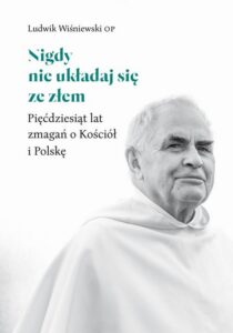 Okładka: Nigdy nie układaj się ze złem. Pięćdziesiąt lat zmagań o Kościół i Polskę