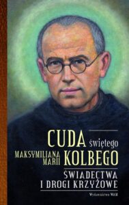 Okładka: Cuda świętego Maksymiliana Marii Kolbego. Świadectwa i modlitwy