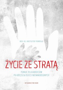 Okładka: Życie ze stratą. Pomoc dla rodziców po odejściu dzieci nienarodzonych