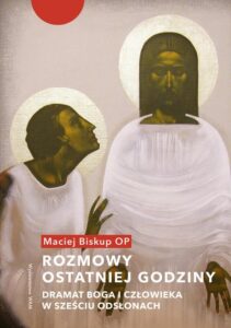 Okładka: Rozmowy ostatniej godziny. Dramat Boga i człowieka w sześciu odsłonach