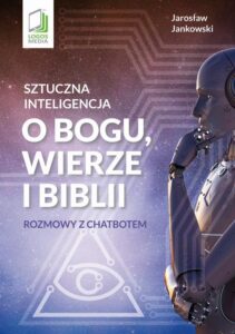 Okładka: Sztuczna inteligencja o Bogu, wierze i Biblii. Rozmowy z chatbotem