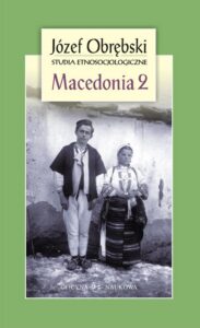 Okładka: Macedonia 2. Czarownictwo Porecza Macedońskiego. Mit i rzeczywistość u Słowian Południowych. [Rozproszone teksty epickie i liryczne. Zapisy terenowe]. Struktura społeczna i rytuał we wsi macedońskiej