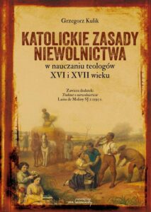 Okładka: Katolickie zasady niewolnictwa w nauczaniu teologów XVI i XVII wieku