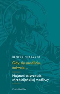 Okładka: Gdy się modlicie, mówcie... Najstarsi mistrzowie chrześcijańskiej modlitwy