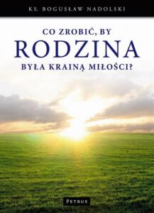 Okładka: Co zrobić, by Rodzina była Krainą Miłości?