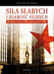 Okładka: Siła słabych i słabość silnych. Prześladowanie kościoła na Słowacji 1945-1989