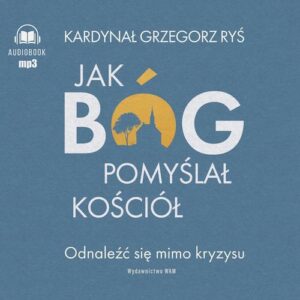 Okładka: Jak Bóg pomyślał Kościół. Odnaleźć się mimo kryzysu