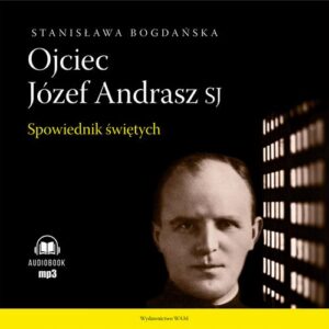 Okładka: Ojciec Józef Andrasz SJ. Spowiednik świętych