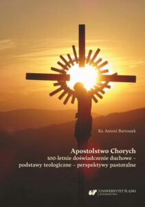 Okładka: Apostolstwo Chorych. 100-letnie doświadczenie duchowe – podstawy teologiczne – perspektywy pastoralne