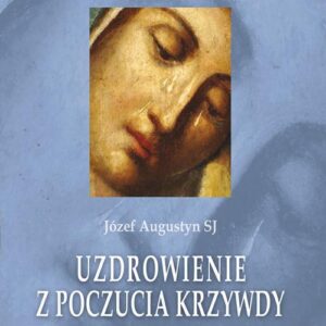 Okładka: Uzdrowienie z poczucia krzywdy. Rozważania rekolekcyjne oparte na Ćwiczeniach duchownych. Fundament