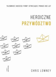 Okładka: Heroiczne przywództwo. Tajemnice sukcesu firmy istniejącej ponad 450 lat