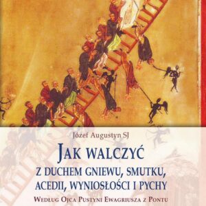 Okładka: Jak walczyć z duchem gniewu, smutku, acedii, wyniosłości i pychy. Według Ojca Pustyni Ewagriusza z Pontu. Skupienie rekolekcyjne