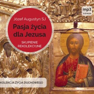 Okładka: Pasja życia dla Jezusa. Skupienie rekolekcyjne