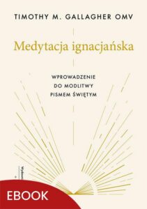 Okładka: Medytacja ignacjańska Wprowadzenie do modlitwy Pismem Świętym. Wprowadzenie do modlitwy Pismem Świętym