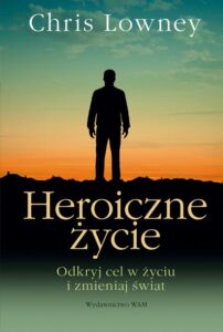 Okładka: Heroiczne życie. Odkryj cel w życiu i zmieniaj świat