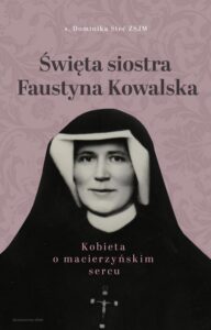 Okładka: Święta siostra Faustyna Kowalska. Kobieta o macierzyńskim sercu