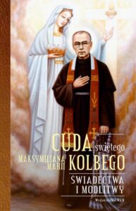 Okładka: Cuda świętego Maksymiliana Marii Kolbego. Świadectwa i modlitwy