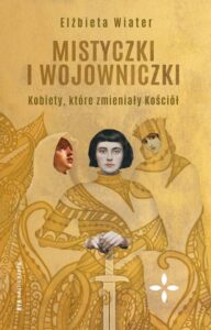Okładka: Mistyczki i wojowniczki. Kobiety, które zmieniały Kościół