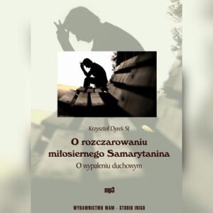 Okładka: O rozczarowaniu miłosiernego Samarytanina. O wypaleniu duchowym