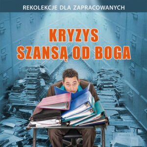 Okładka: Kryzys szansą od Boga. Rekolekcje dla zapracowanych