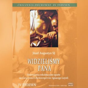 Okładka: Rozważania rekolekcyjne oparte na Ćwiczeniach duchownych św. Ignacego Loyoli. Rozważania rekolekcyjne oparte na Ćwiczeniach duchownych św. Ignacego Loyoli. Tydzień IV