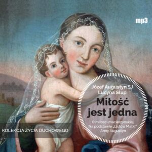 Okładka: Miłość jest jedna. O miłości macierzyńskiej. Na podstawie „Listów Matki” Anny Augustyn