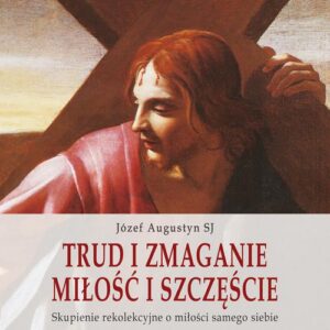 Okładka: Trud i zmaganie. Miłość i szczęście. . Skupienie rekolekcyjne o miłości