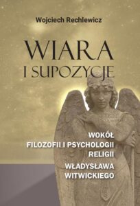 Okładka: Wiara i supozycje. Wokół filozofii i psychologii religii Władysława Witwickiego