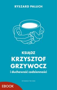 Okładka: Ksiądz Krzysztof Grzywocz i duchowość codzienności