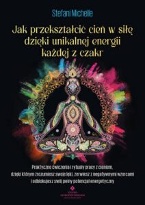 Okładka: Jak przekształcić cień w siłę dzięki unikalnej energii każdej z czakr