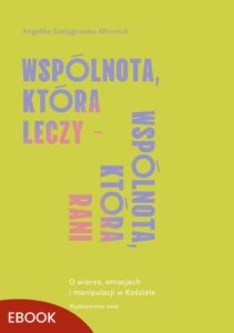 Okładka: Wspólnota, która leczy - wspólnota, która rani. O wierze, emocjach i manipulacji w Kościele