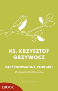 Okładka: Bądź pochwalony, Panie mój. O wracaniu do istoty rzeczy