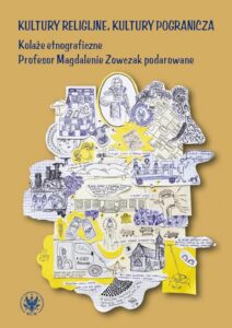 Okładka: Kultury religijne, kultury pogranicza. Kolaże etnograficzne Profesor Magdalenie Zowczak podarowane